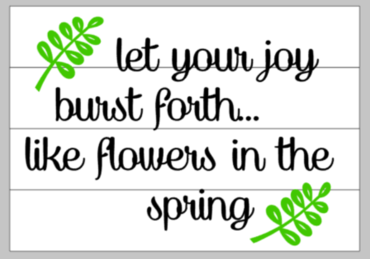 Let your joy burst forth like flowers in the spring 14x17