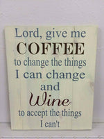 Lord Give me coffee to change the things I can change and wine to accept the things I can't 14x17