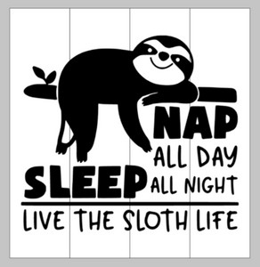 Nap all day sleep all night live the sloth life 14x14