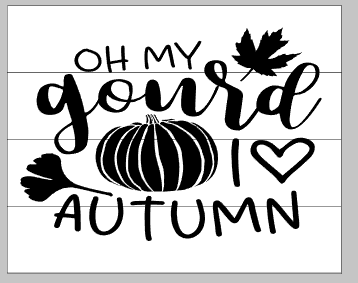 Oh my gourd I love autumn 14x17