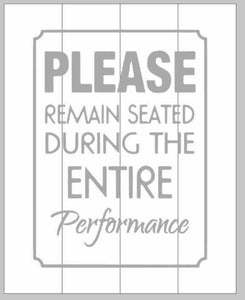 Please remain seated through the entire performance 14x17