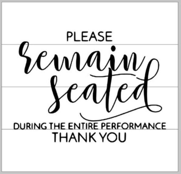 Please remain seated during the entire performance 14x14