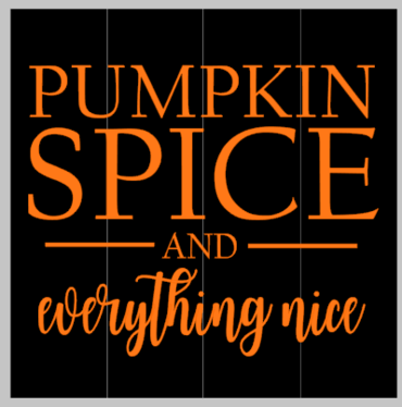 Pumpkin spice and everything nice (bottom cursive) 14x14