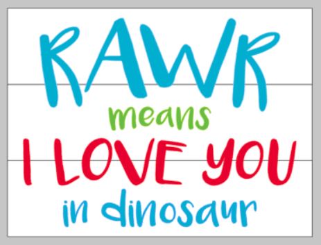 Rawr means I love you in dinosaur 10.5x14