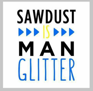 Sawdust is man glitter 14x14