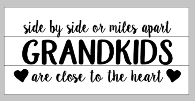 Side by side or miles apart Grandkids are close to the heart 10.5x22