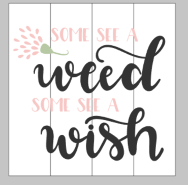 Some see a weed some see a wish 14x14