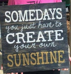Somedays you just have to create your own sunshine 14x14