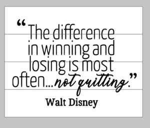 The difference in winning and losing is most often...not quitting. - walt disney 14x17