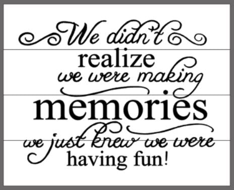 We didn't realize we were making memories 14x17