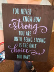 You never know how strong we are until being strong is the only choice we have with tails 14x17