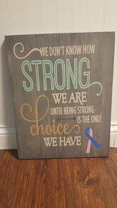 We dont know how strong we are until being strong is the only choice we have with ribbon 14x17