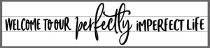 Welcome to our perfectly imperfect life 4ft