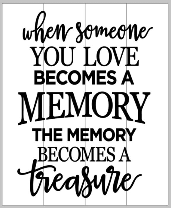 When someone you love becomes a memory the memory becomes a treasure 14x17