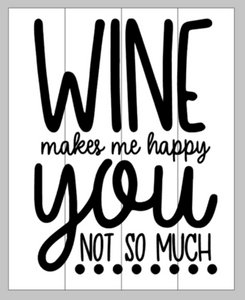 Wine makes me happy you not so much 14x17